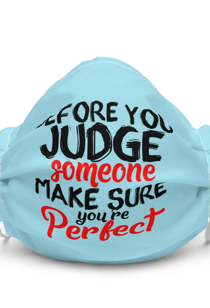 Before you judge someone just make sure you're perfect  Premium face mask