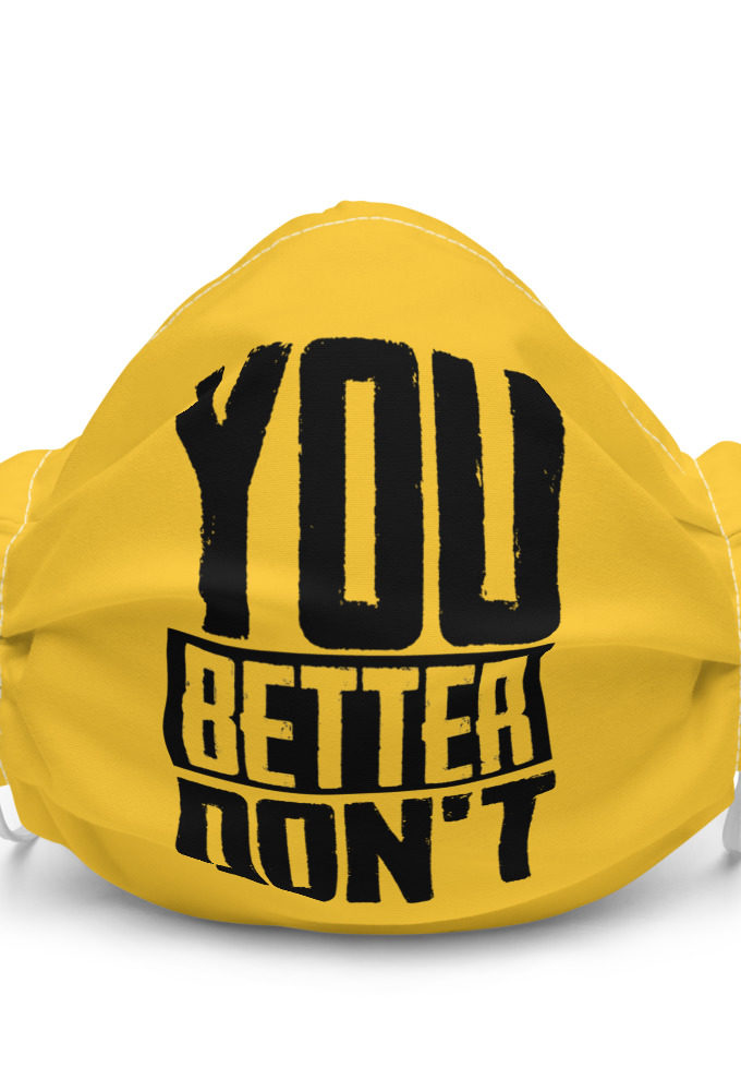 You better don't!  Premium face mask