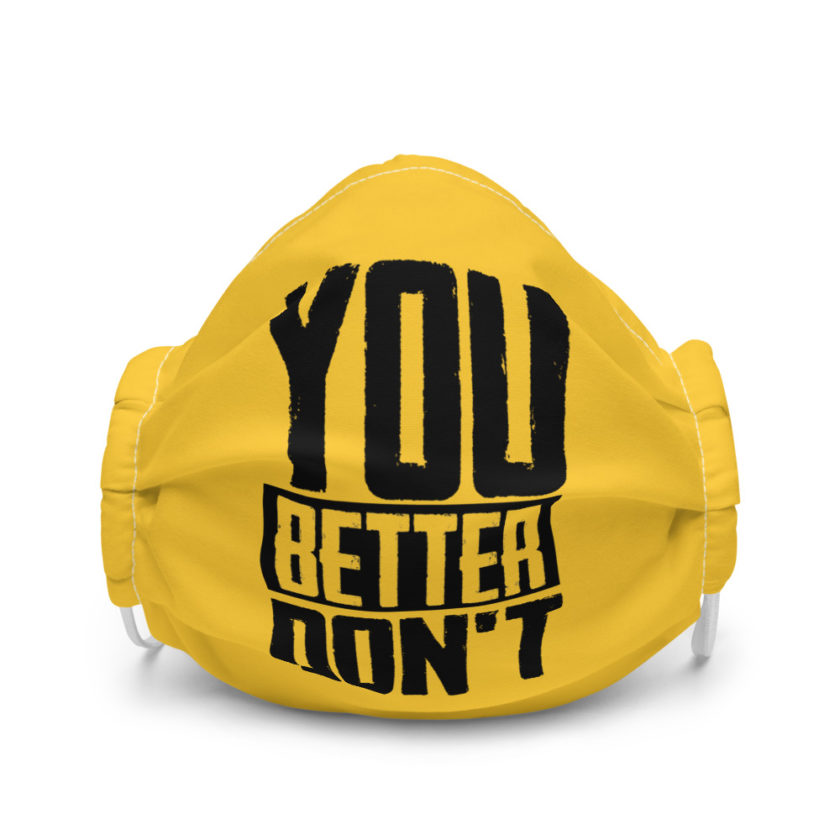 You better don't!  Premium face mask