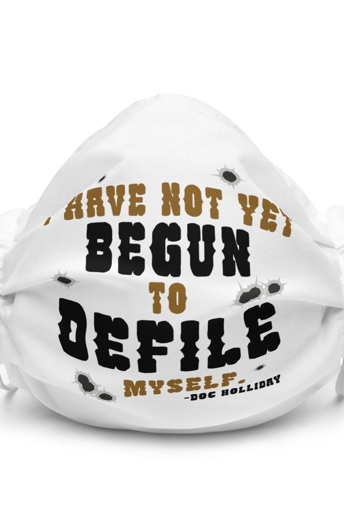 I have not yet begun to defile myself. - Doc Holliday  Premium face mask