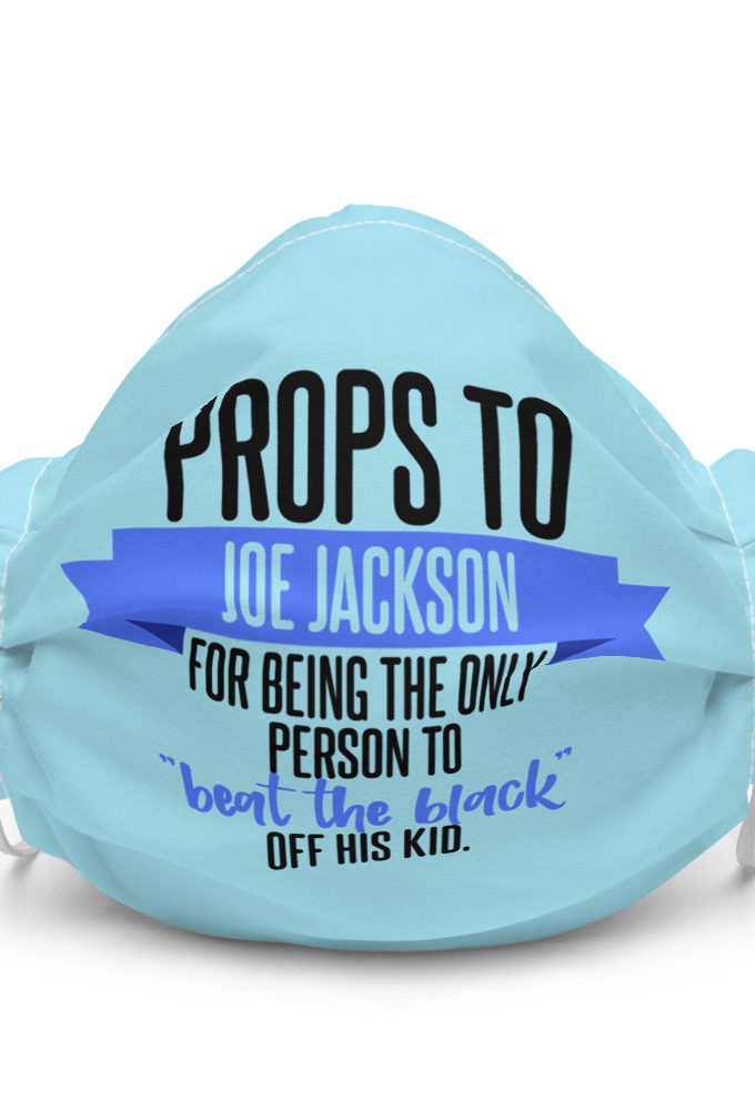 Props to Joe Jackson for being the only person to "beat the black" off his kid.  Premium face mask
