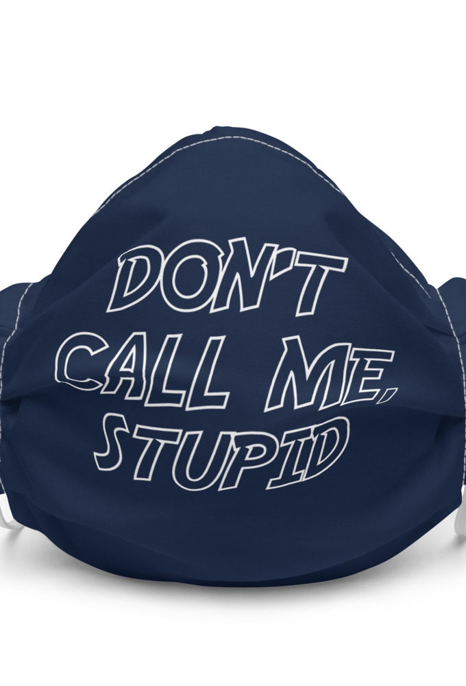 Don't' call me, Stupid Premium face mask