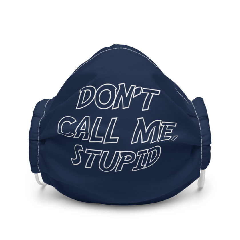 Don't' call me, Stupid Premium face mask