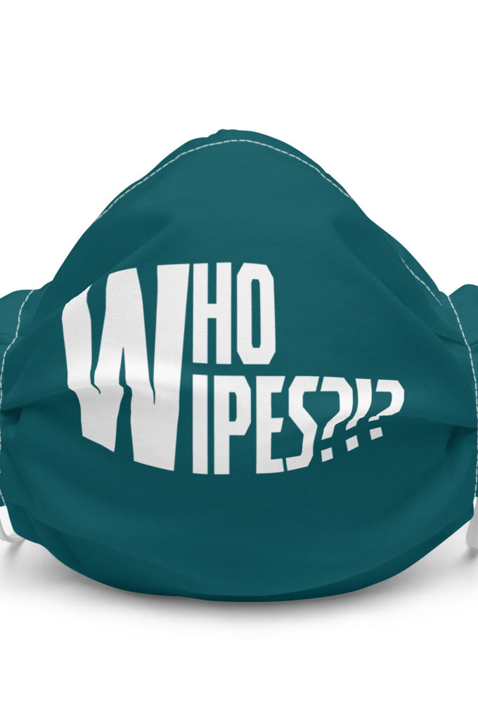 Who wipes?!?  Premium face mask