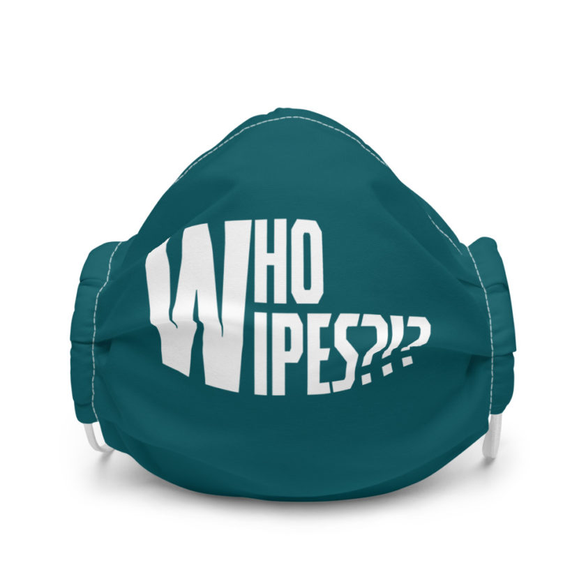 Who wipes?!?  Premium face mask