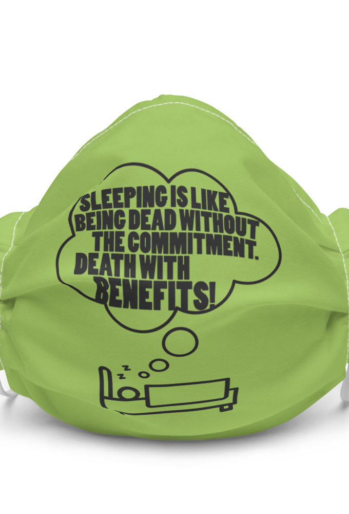 Sleeping is great because it like being dead without the commitment. Death with benefits... Premium face mask