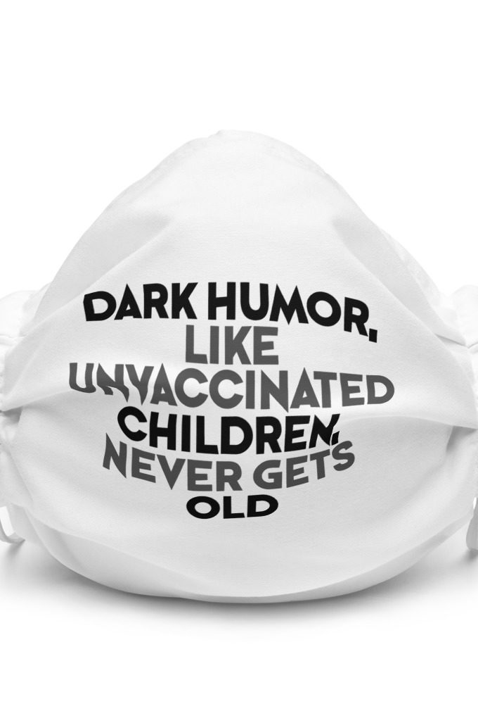 Dark humor, like unvaccinated children, never gets old  Premium face mask