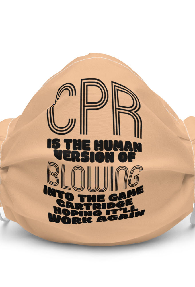 CPR is the human version of blowing into the game cartridge hoping it'll work again Premium face mask