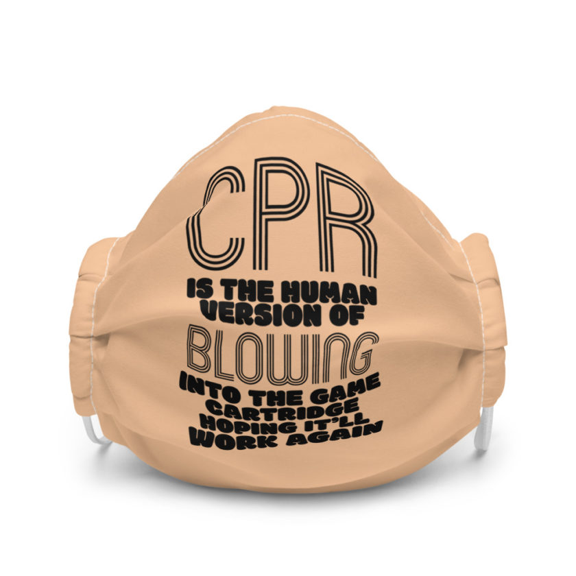CPR is the human version of blowing into the game cartridge hoping it'll work again Premium face mask