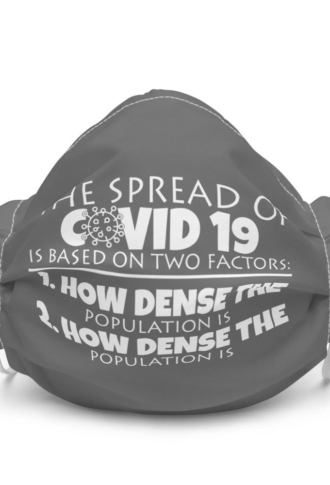 The spread of Covid 19 is based on 2 factors. 1.How dense the population is. 2. how dense the population is  Premium face mask