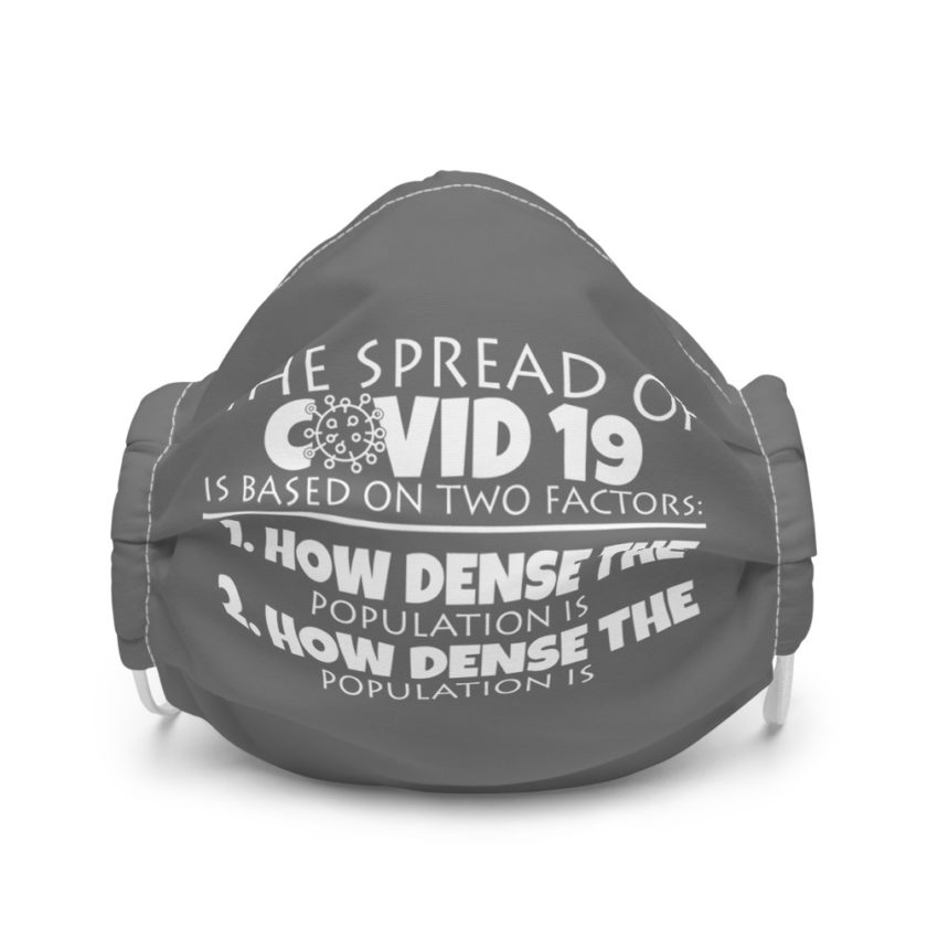 The spread of Covid 19 is based on 2 factors. 1.How dense the population is. 2. how dense the population is  Premium face mask