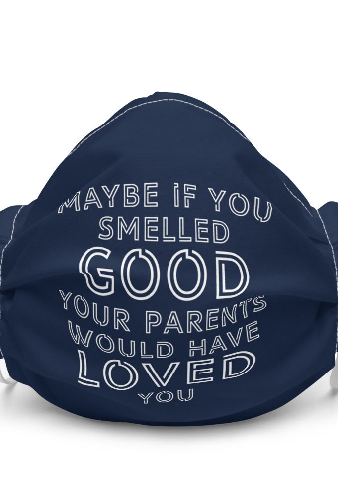 Maybe if you smelled good your parents would have loved you Premium face mask