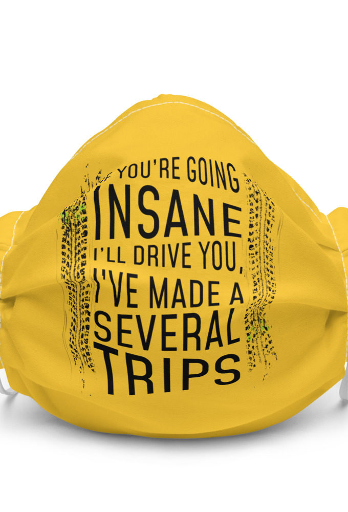 If you're going In Sane I'll drive you, I've made several trips Premium face mask