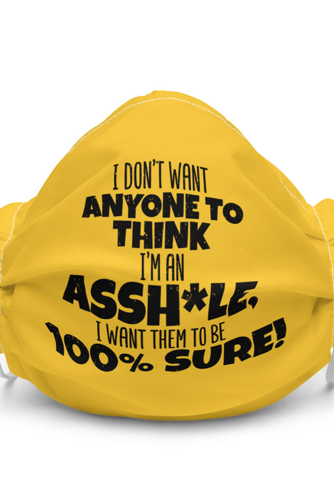I don't want anyone to THINK I'm an asshole, I want them to be 100% sure Premium face mask