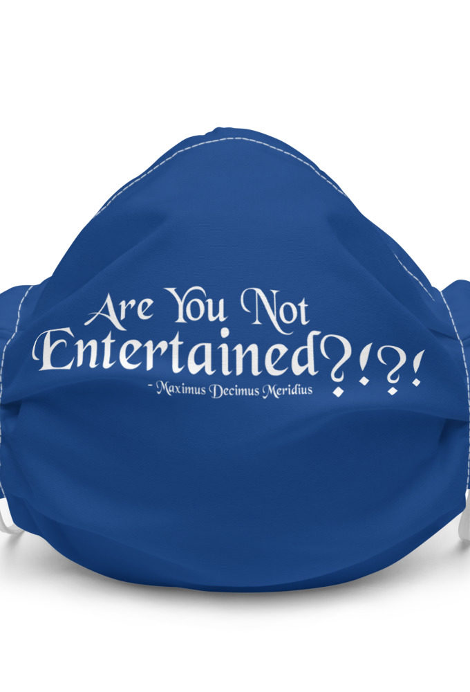 Are You Not Entertained?!?! -Maximus Decimus Meridius, Gladiator Premium face mask
