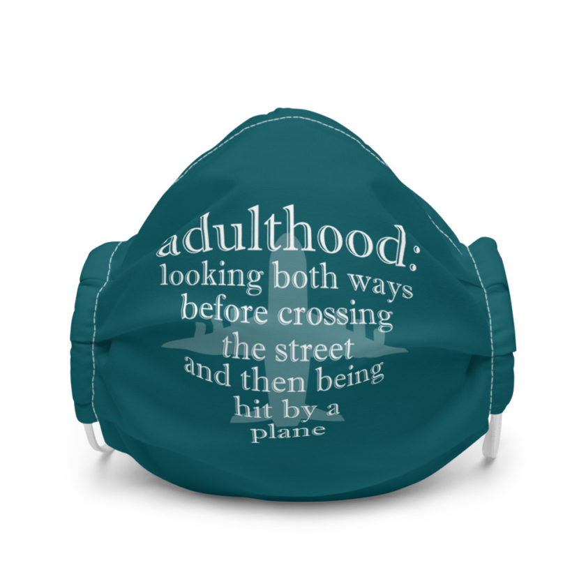 Adulthood: Looking both ways before crossing the street and then being hit by a plane Premium face mask