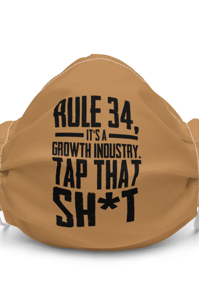 Rule 34, it's a growth industry. Tap that shit! Premium face mask