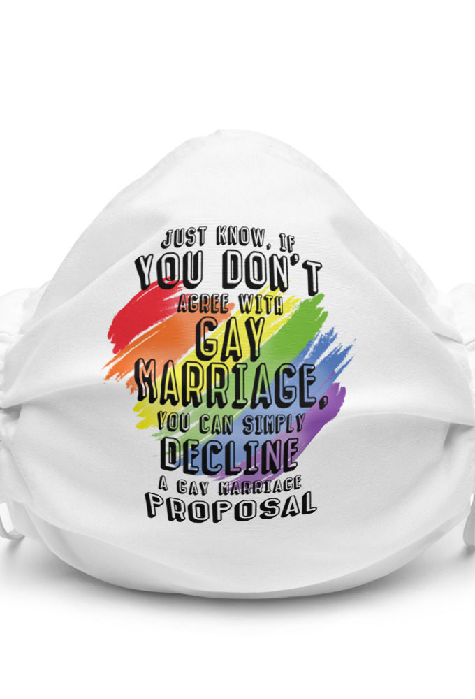 Just know if you don't agree with gay marriage you can simply decline a gay marriage proposal Premium face mask