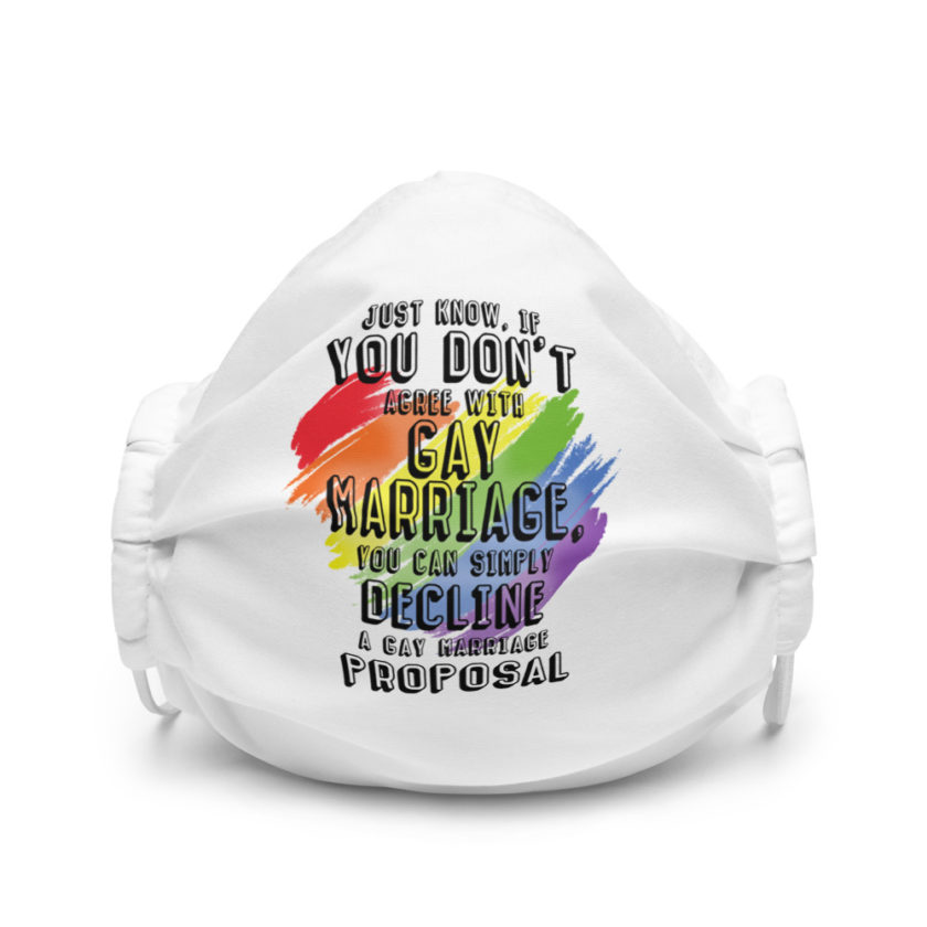 Just know if you don't agree with gay marriage you can simply decline a gay marriage proposal Premium face mask
