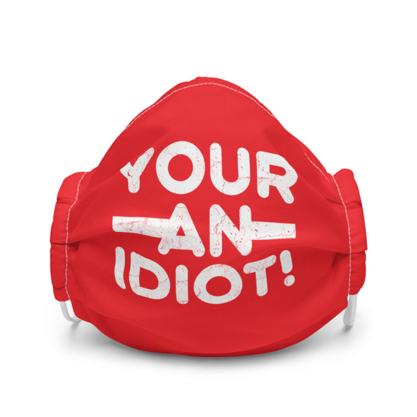 Your an idiot!  Premium face mask