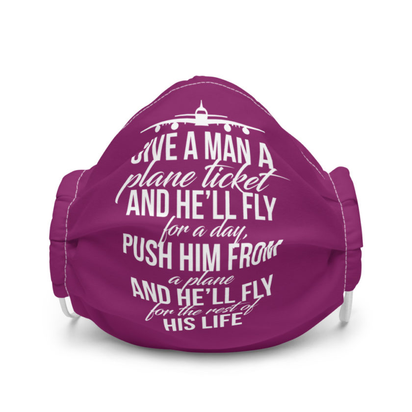 Give a man a plane ticket and he'll fly for a day. Push him from a plane and he'll fly for the rest of his life  Premium face mask