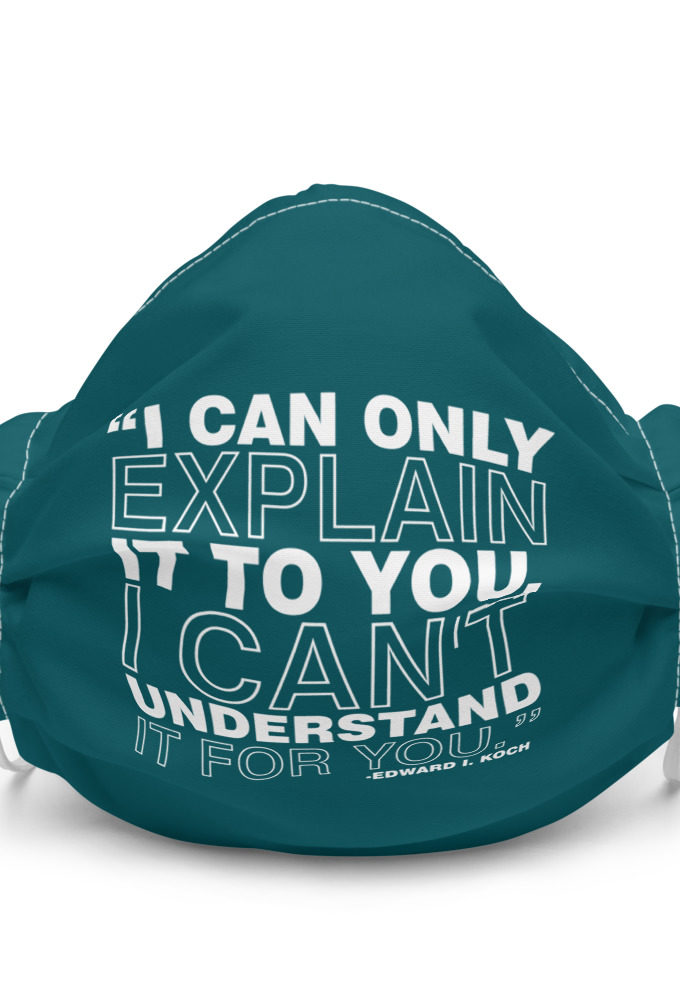 I can only explain it to you, I can't understand it for you. - Edward I. Koch  Premium face mask