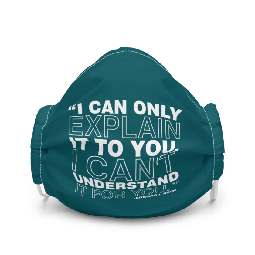 I can only explain it to you, I can't understand it for you. - Edward I. Koch  Premium face mask