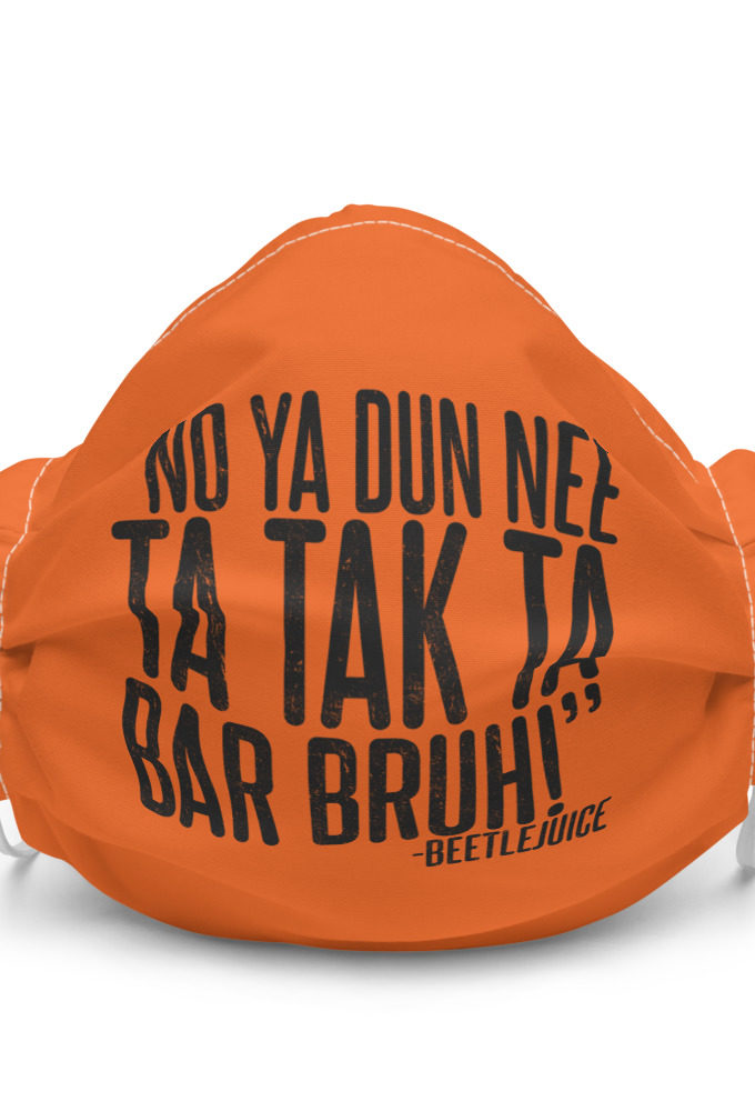 No ya dun nee ta tak ta Bar Bruh! - Beetlejuice Premium face mask
