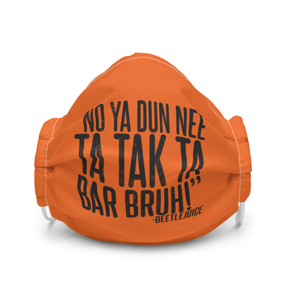 No ya dun nee ta tak ta Bar Bruh! - Beetlejuice Premium face mask