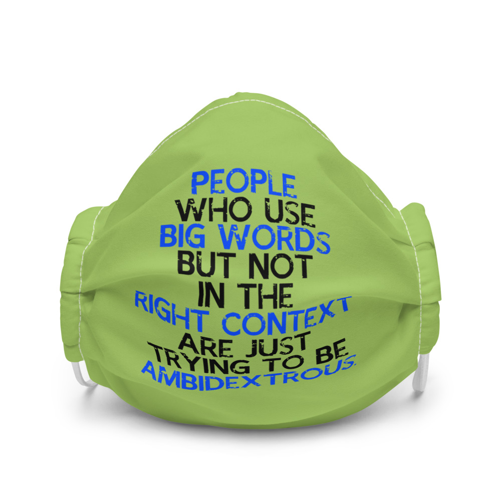 People who use big words but not in the right context are just trying to be ambidextrous Premium face mask