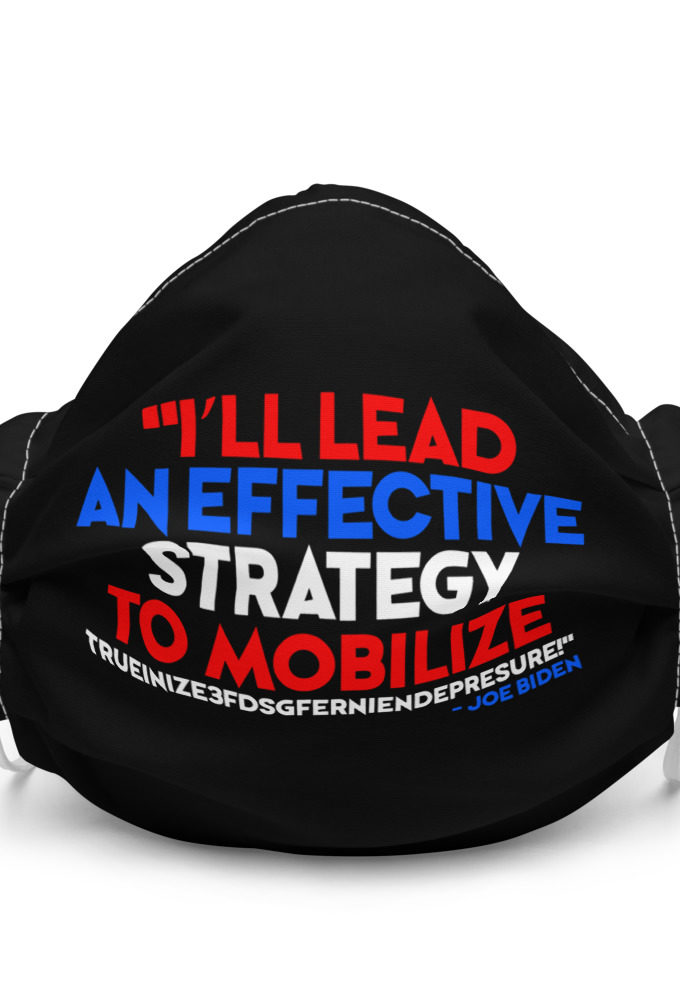 I'll lead and effective strategy to mobilize trueinize3fdsgferniendepresure! - Joe Biden Premium face mask