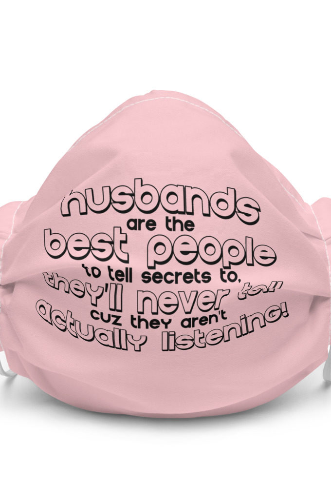 Husbands are the best people to tell secrets to, they'll never tell cuz they aren't actually listening!  Premium face mask