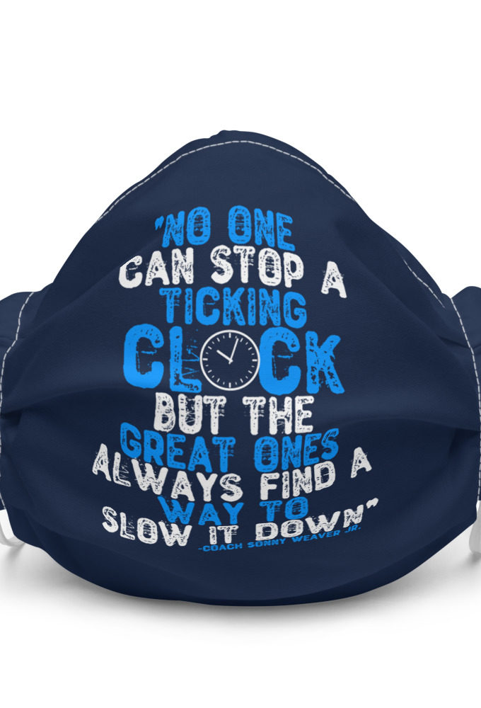 No one can stop a ticking clock but the great ones always find a way to slow it down - Coach Sonny Weaver Jr., Gameday Premium face mask