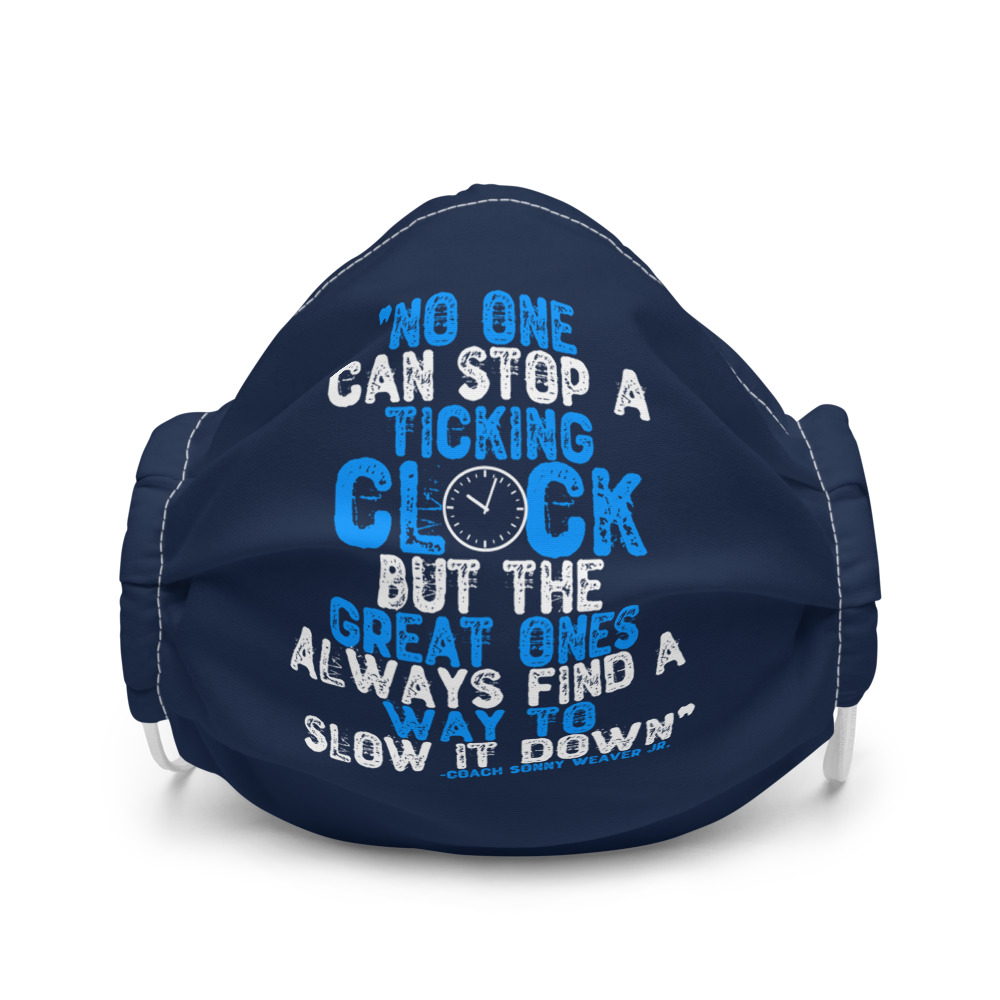 No one can stop a ticking clock but the great ones always find a way to slow it down - Coach Sonny Weaver Jr., Gameday Premium face mask