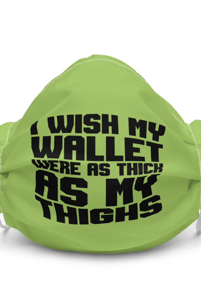 I wish my wallet were as thick as my thighs  Premium face mask