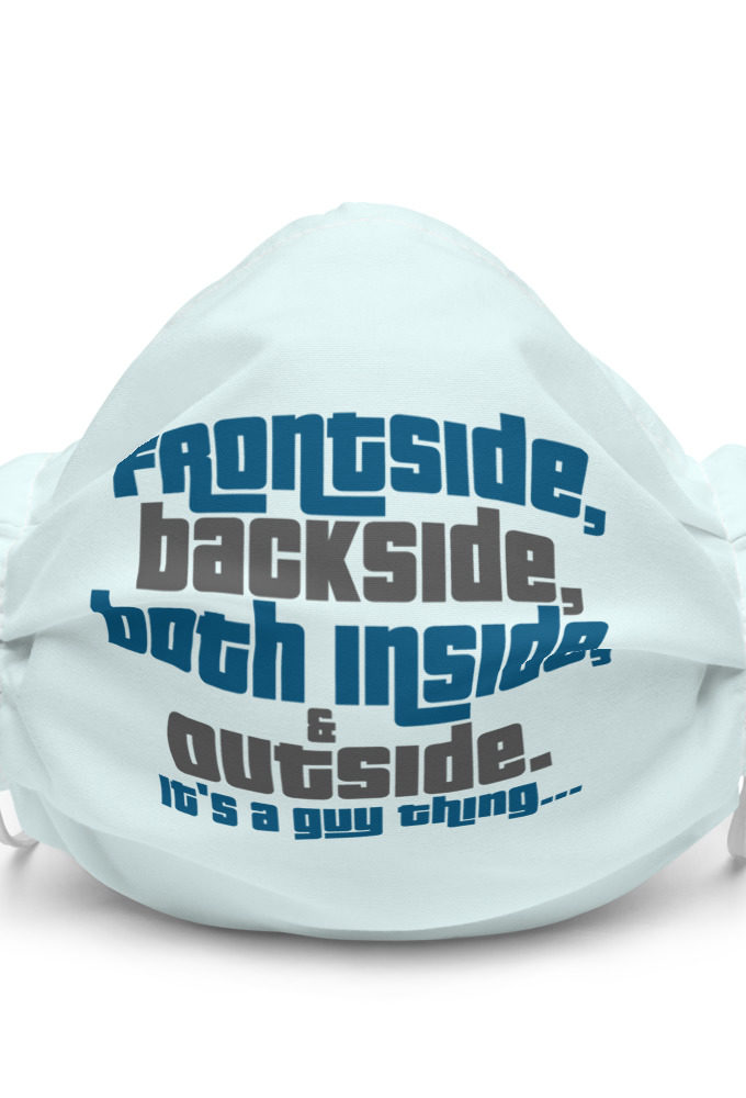 Frontside, backside, inside and out. It's a guy thing... Premium face mask
