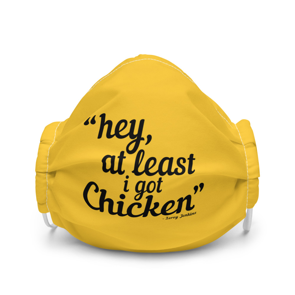 Hey, at least I got chicken. - Leroy Jenkins, Wow Premium face mask