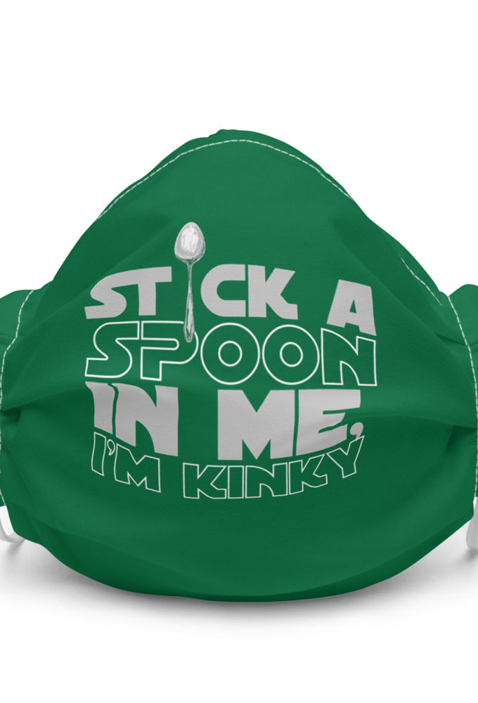 Stick a spoon in me, I'm kinky  Premium face mask