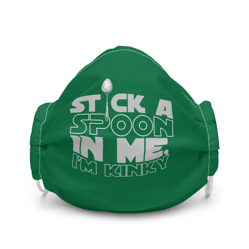 Stick a spoon in me, I'm kinky  Premium face mask