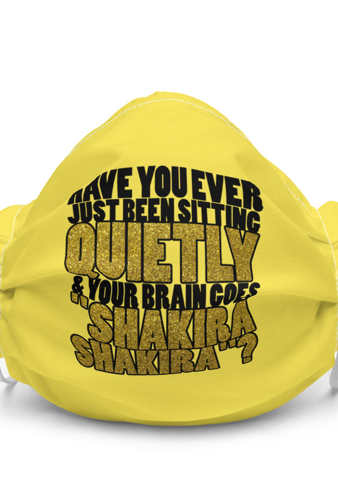 Have you ever been sitting quietly & your brain goes "Shakira Shakira"? Premium face mask