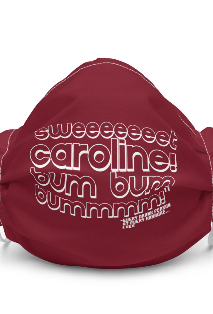 Sweeeeeeet Caroline! bum bum bummmmm! Every Drunk person at every karaoke...ever  Premium face mask