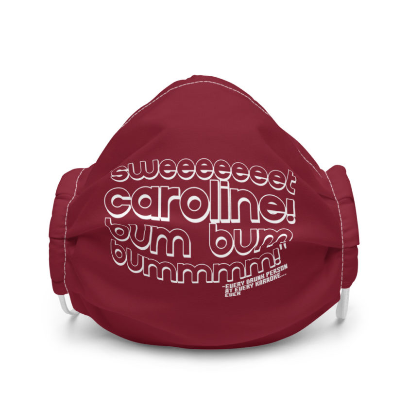Sweeeeeeet Caroline! bum bum bummmmm! Every Drunk person at every karaoke...ever  Premium face mask
