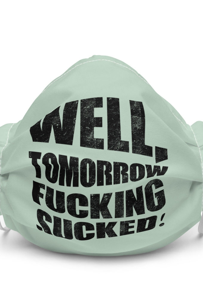 Well, tomorrow fucking sucked Premium face mask