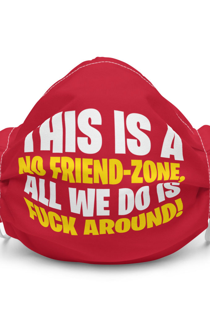 This is a no friend-zone, all we do is fuck around Premium face mask