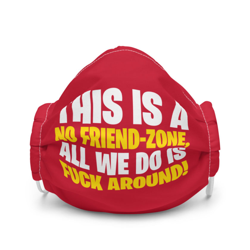 This is a no friend-zone, all we do is fuck around Premium face mask