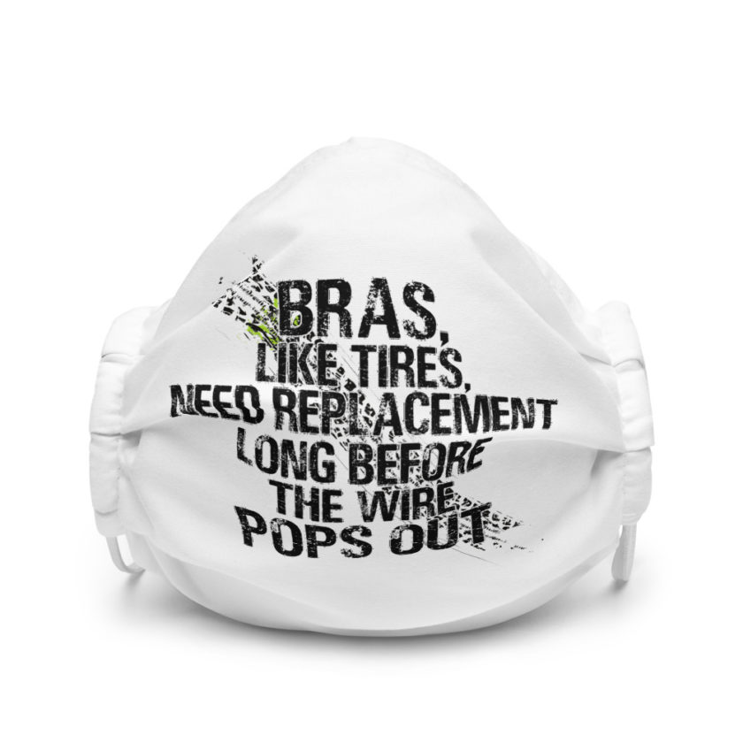 Bras, like tires, need replacement long before the wire pops out Premium face mask