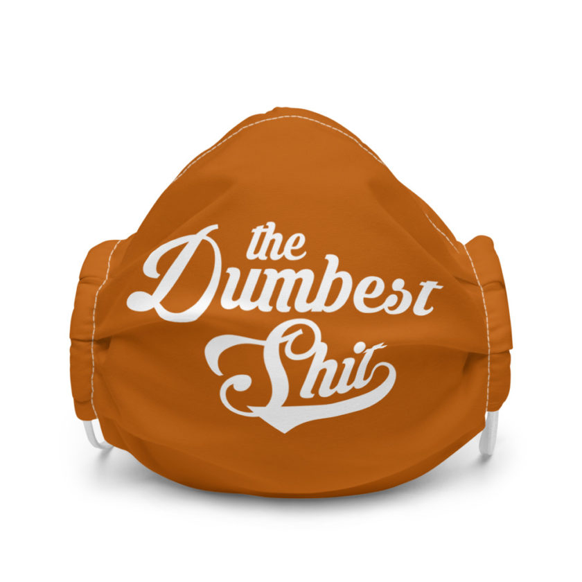 The Dumbest Shit Premium face mask