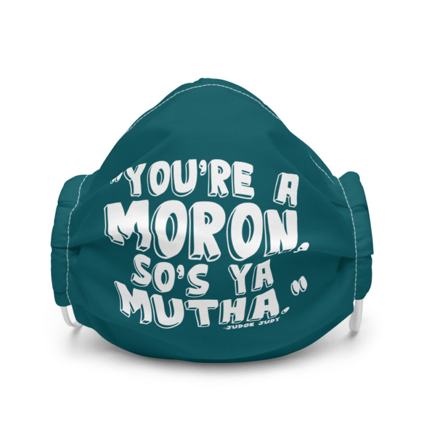 You're a moron and so's ya mutha -Judge Judy Premium face mask