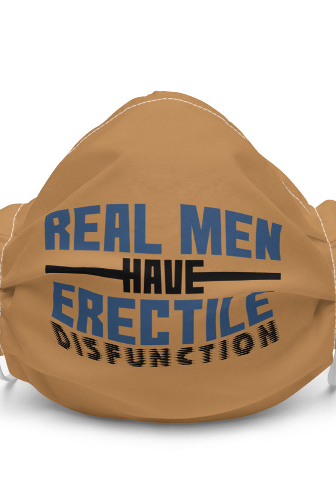 Real men have erectile disfunction Premium face mask