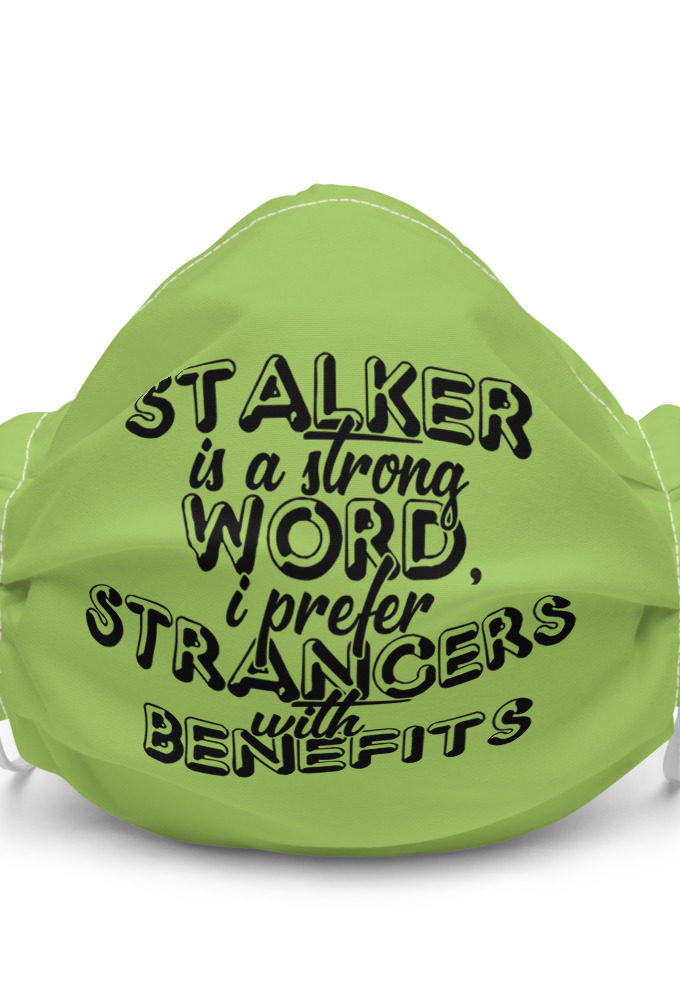 Stalker is a strong word, I prefer strangers with benefits Premium face mask